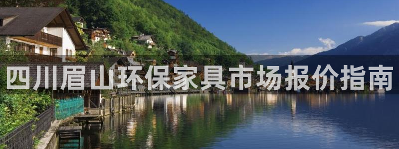 杏耀平台注册地址：四川眉山环保家具市场报价指南