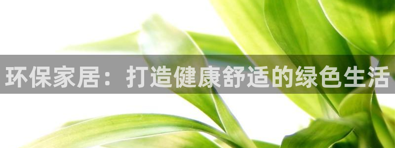 杏耀平台注册会员：环保家居：打造健康舒适的绿色生活