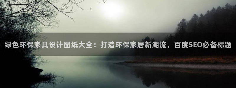 杏耀平台官方登陆：绿色环保家具设计图纸大全：打造环保家居新潮